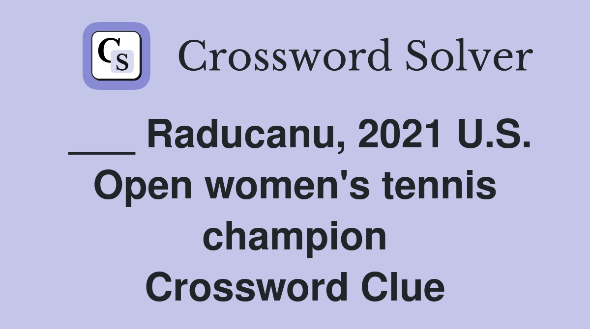 ___ Raducanu, 2021 U.S. Open women's tennis champion Crossword Clue