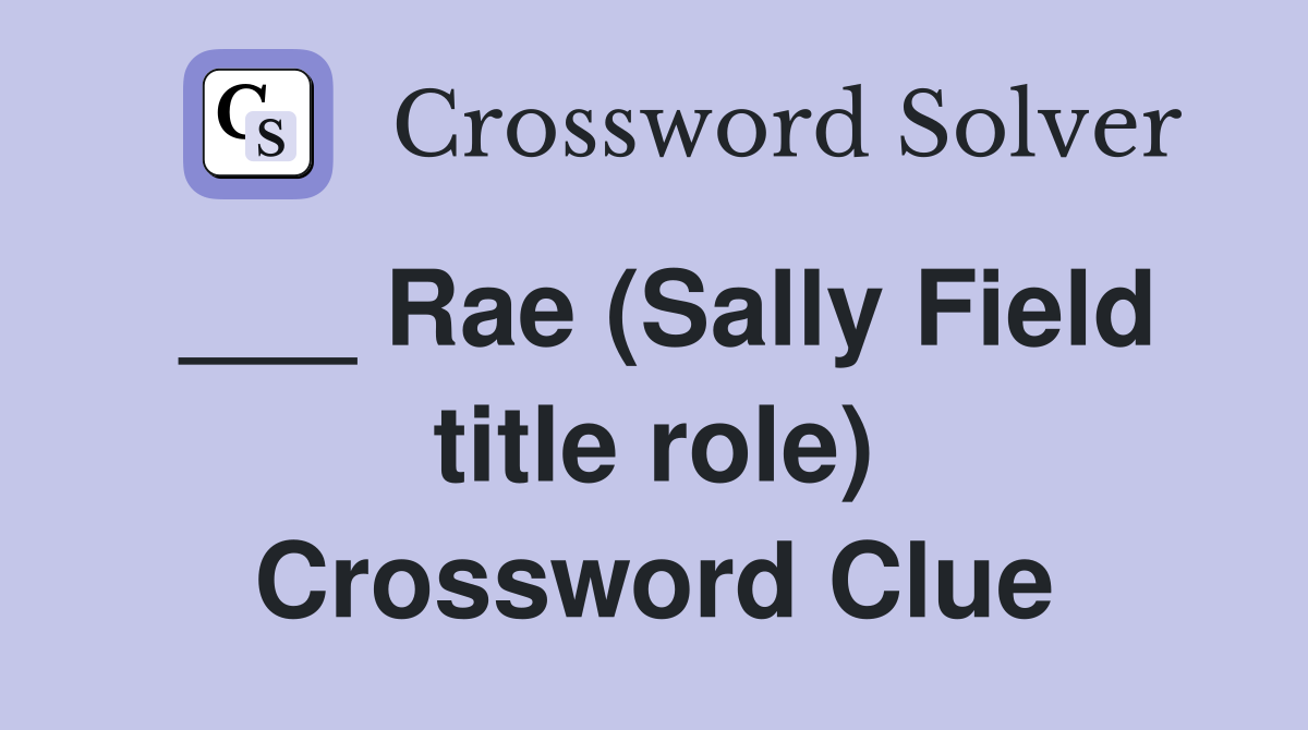 ___ Rae (Sally Field title role) Crossword Clue