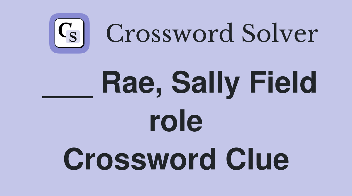 ___ Rae, Sally Field role Crossword Clue