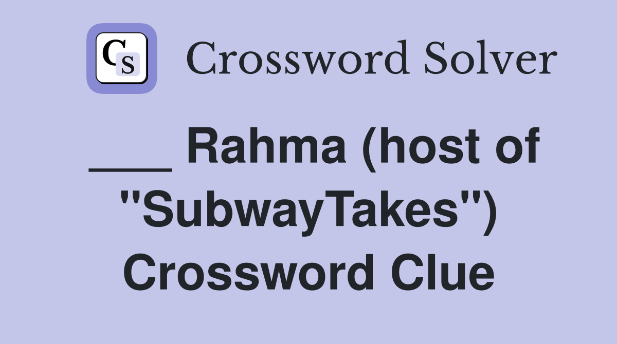 ___ Rahma (host of "SubwayTakes") Crossword Clue