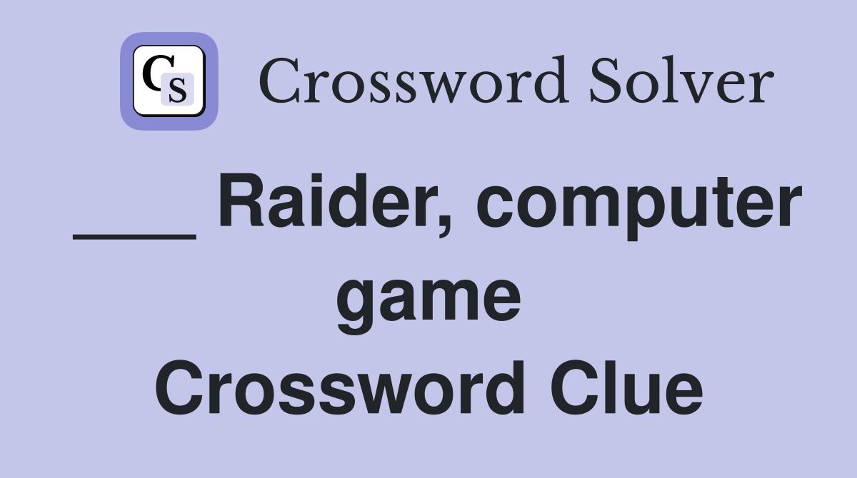 ___ Raider, computer game Crossword Clue