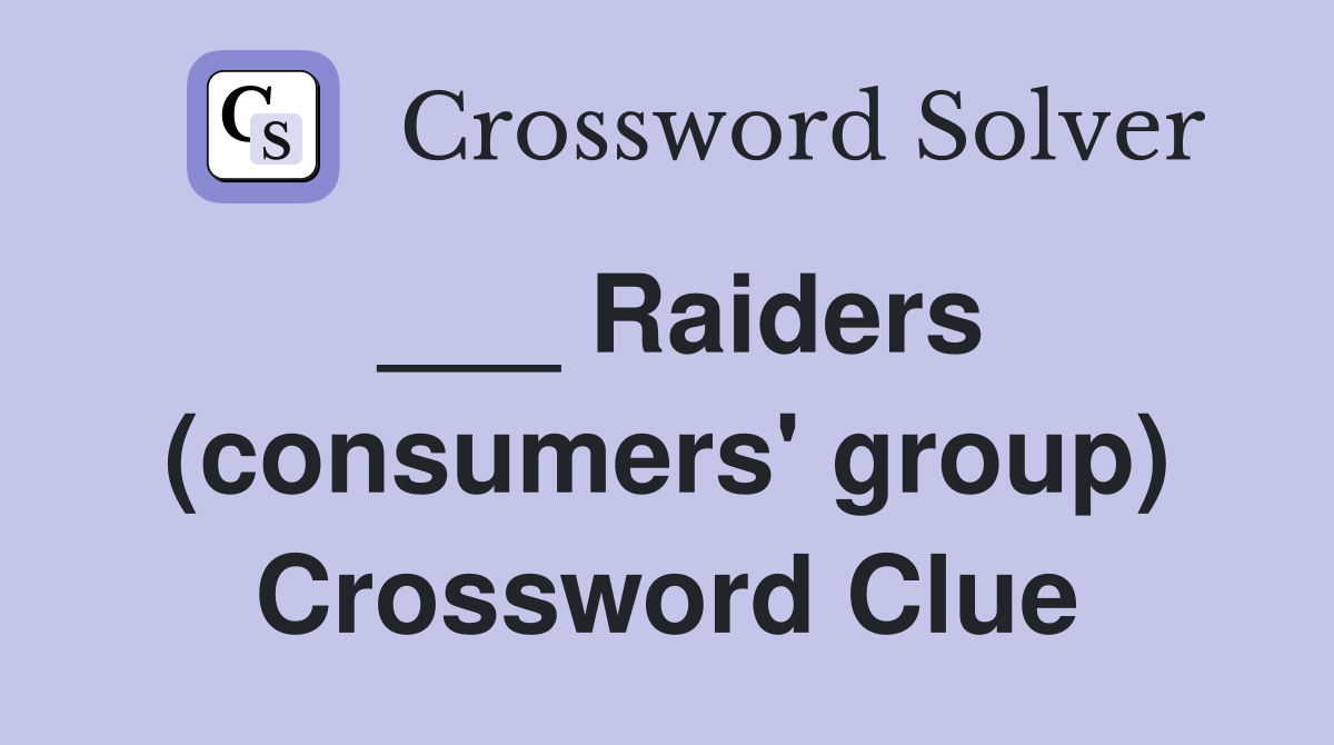 ___ Raiders (consumers' group) Crossword Clue