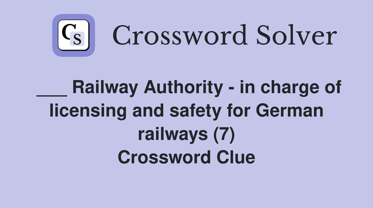 ___ Railway Authority - in charge of licensing and safety for German railways (7) Crossword Clue