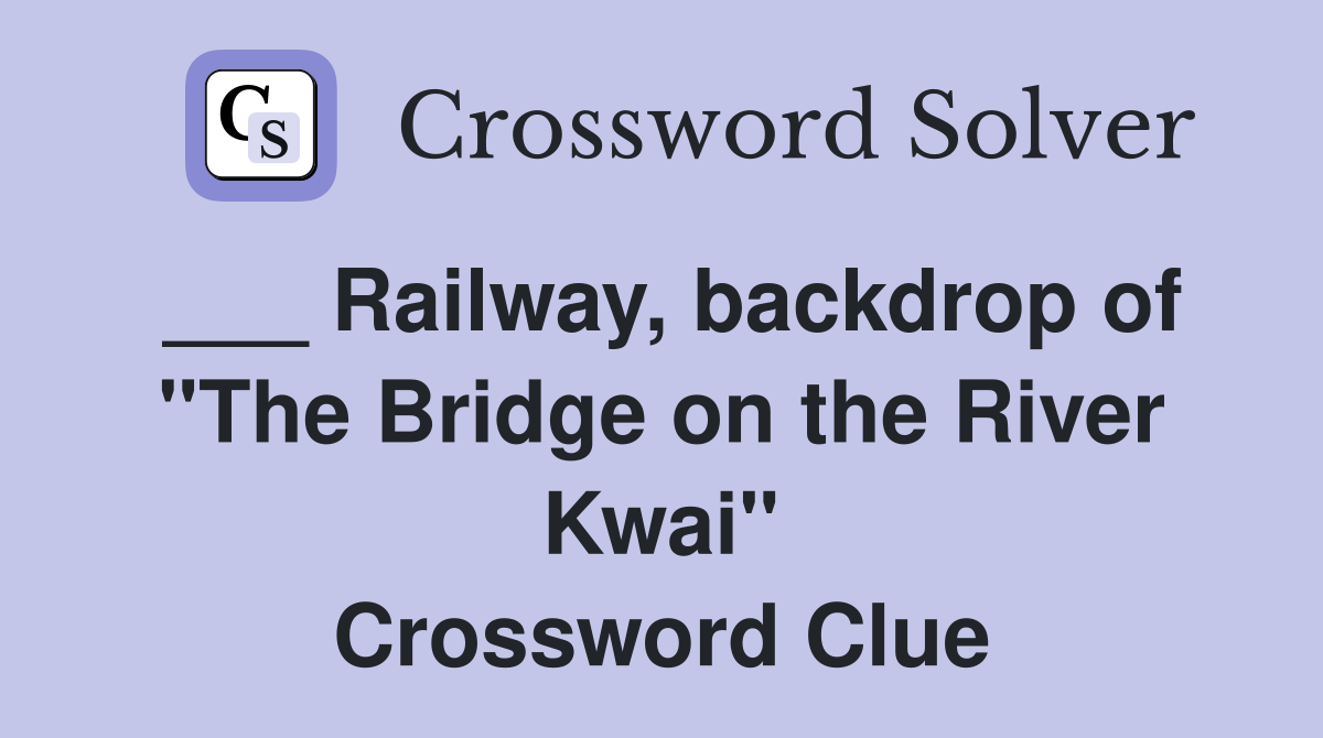 ___ Railway, backdrop of "The Bridge on the River Kwai" Crossword Clue