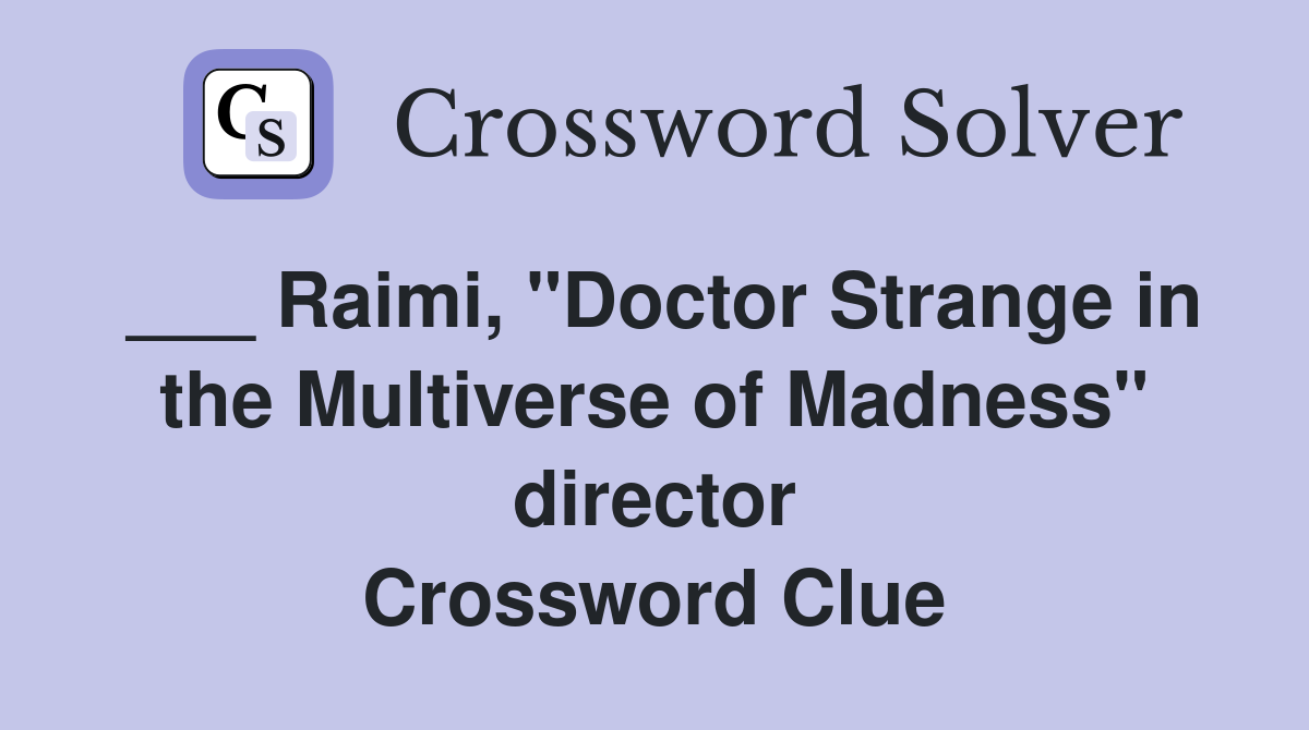 ___ Raimi, "Doctor Strange in the Multiverse of Madness" director Crossword Clue