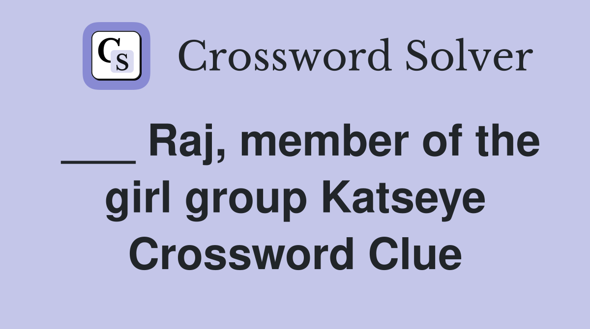 ___ Raj, member of the girl group Katseye Crossword Clue