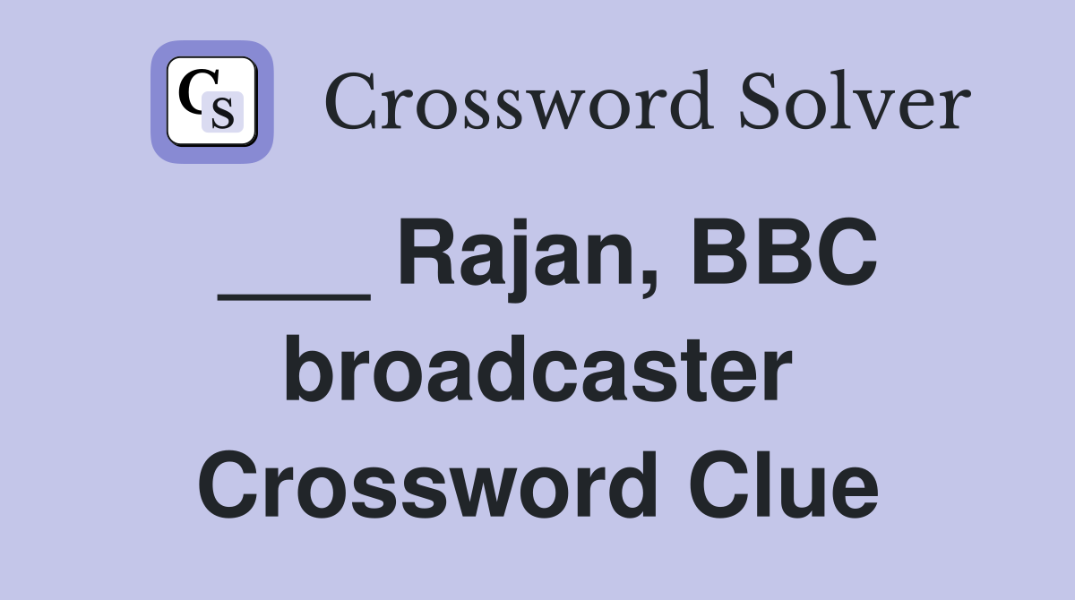 ___ Rajan, BBC broadcaster Crossword Clue