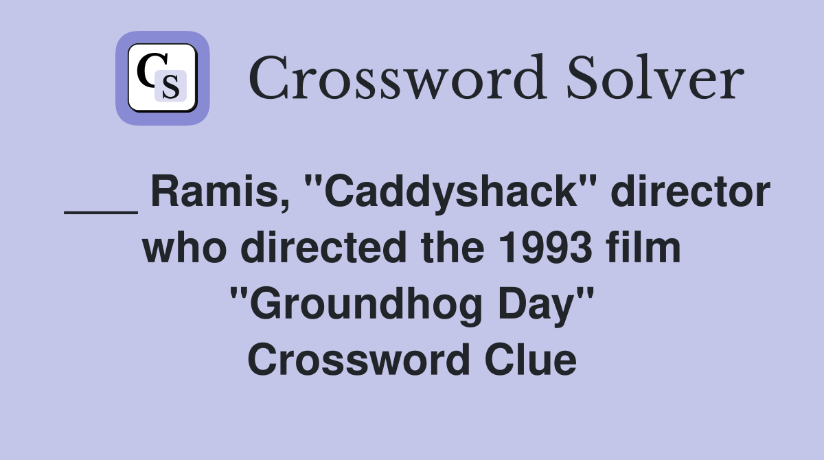 ___ Ramis, "Caddyshack" director who directed the 1993 film "Groundhog Day" Crossword Clue