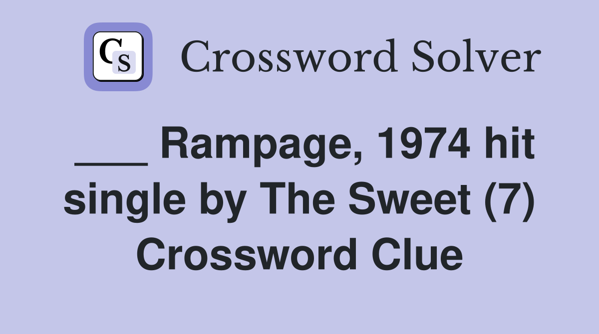 ___ Rampage, 1974 hit single by The Sweet (7) Crossword Clue
