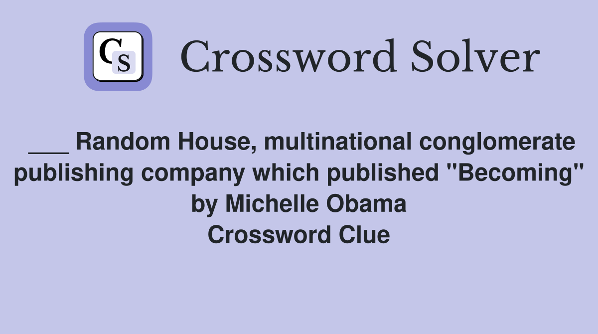 ___ Random House, multinational conglomerate publishing company which published "Becoming" by Michelle Obama Crossword Clue