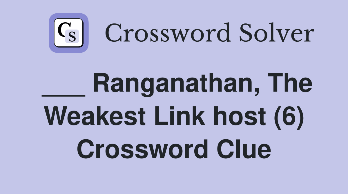 ___ Ranganathan, The Weakest Link host (6) Crossword Clue