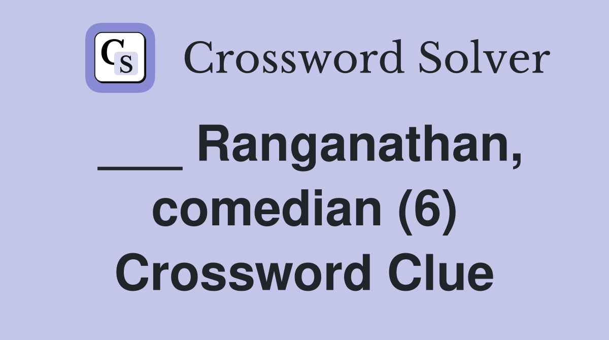 ___ Ranganathan, comedian (6) Crossword Clue