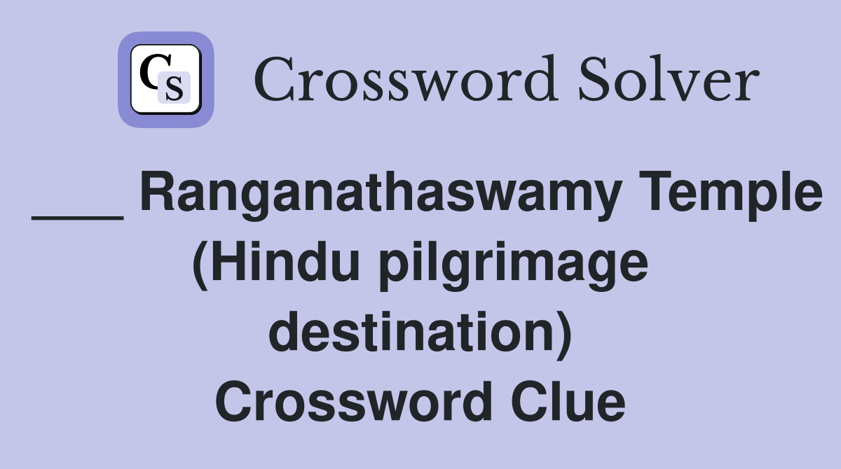 ___ Ranganathaswamy Temple (Hindu pilgrimage destination) Crossword Clue