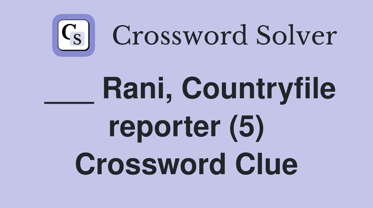 ___ Rani, Countryfile reporter (5) Crossword Clue