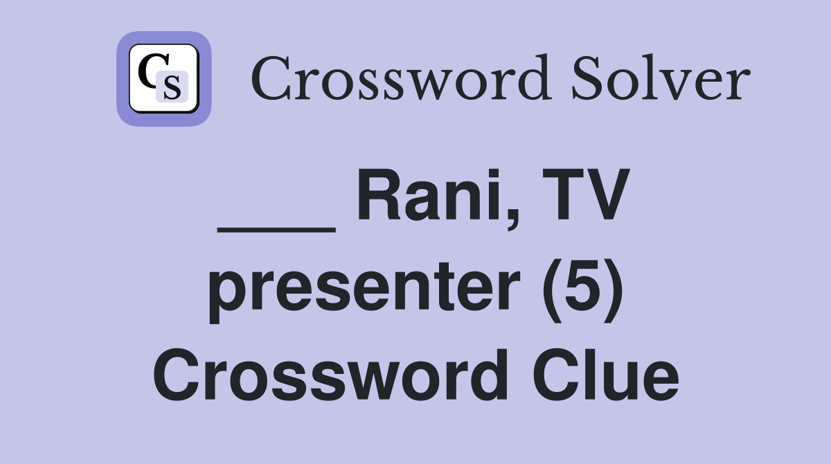 ___ Rani, TV presenter (5) Crossword Clue