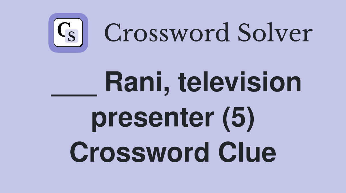 ___ Rani, television presenter (5) Crossword Clue