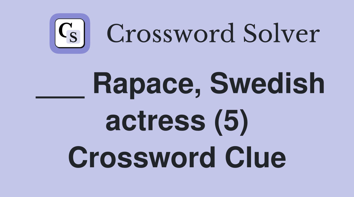 ___ Rapace, Swedish actress (5) Crossword Clue