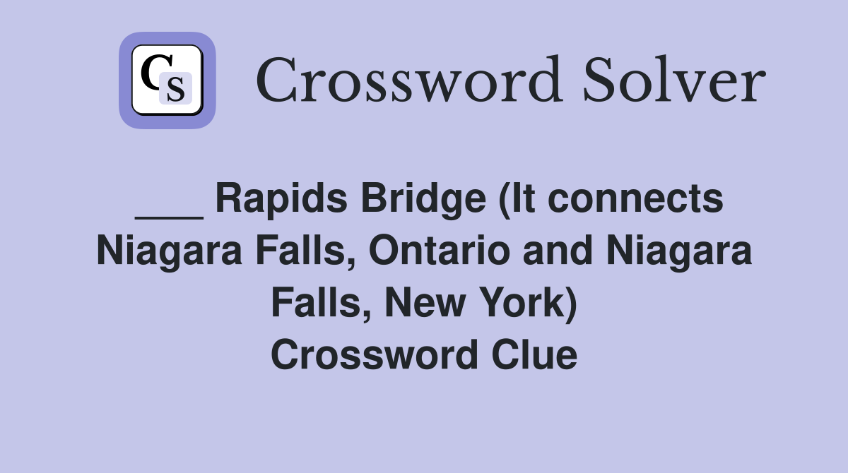 ___ Rapids Bridge (It connects Niagara Falls, Ontario and Niagara Falls, New York) Crossword Clue