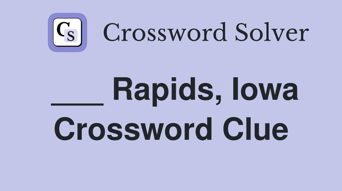 ___ Rapids, Iowa Crossword Clue