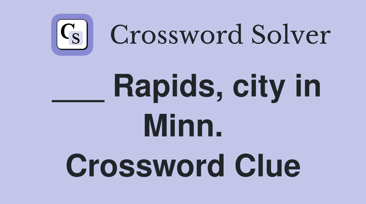 ___ Rapids, city in Minn. Crossword Clue
