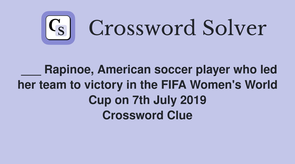 ___ Rapinoe, American soccer player who led her team to victory in the FIFA Women's World Cup on 7th July 2019 Crossword Clue