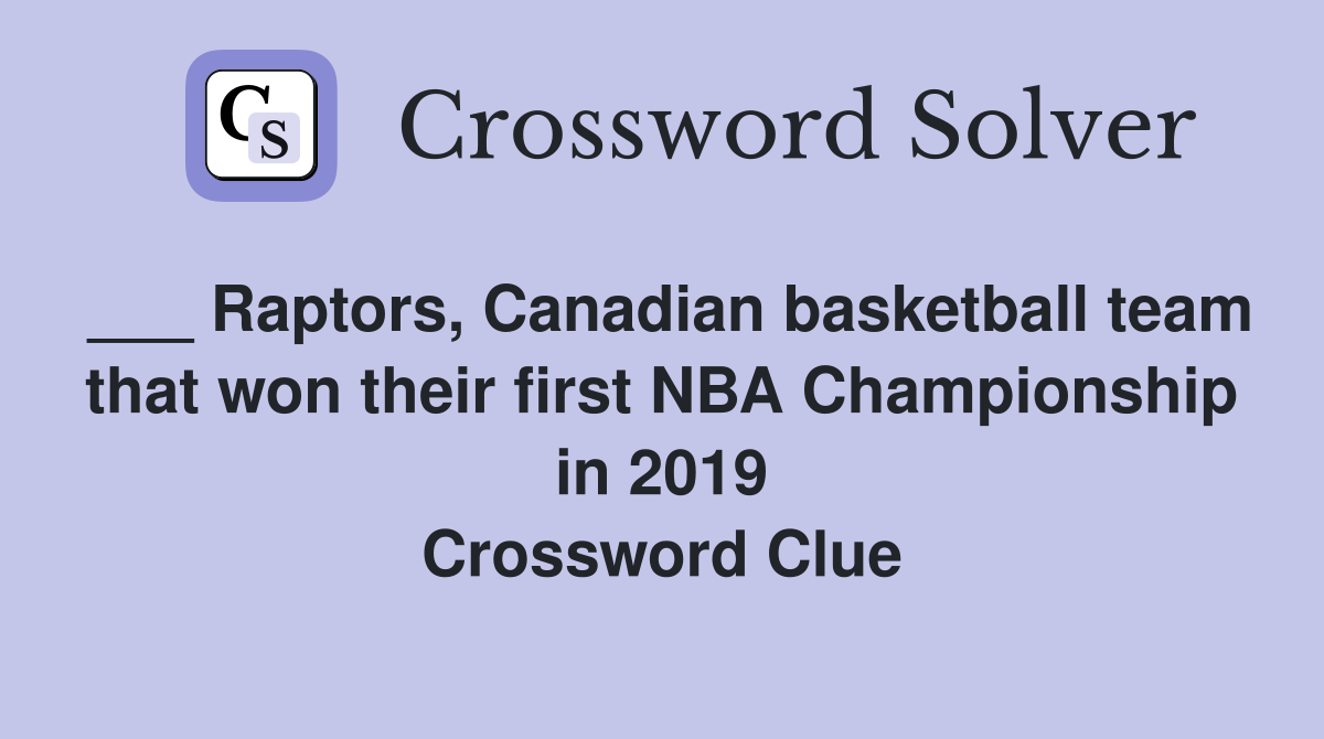 ___ Raptors, Canadian basketball team that won their first NBA Championship in 2019 Crossword Clue