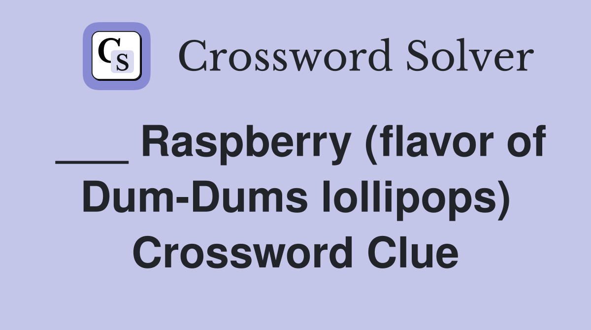 ___ Raspberry (flavor of Dum-Dums lollipops) Crossword Clue