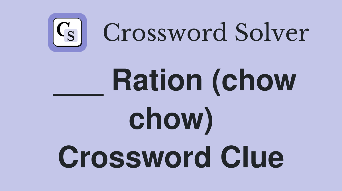 ___ Ration (chow chow) Crossword Clue