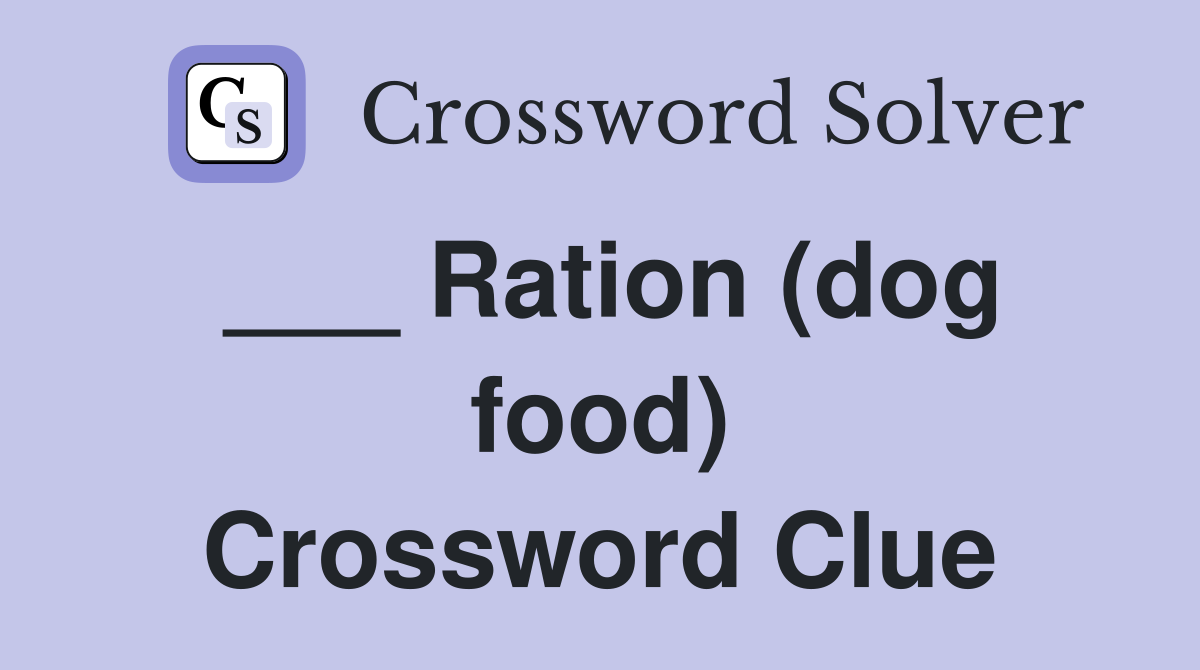 ___ Ration (dog food) Crossword Clue