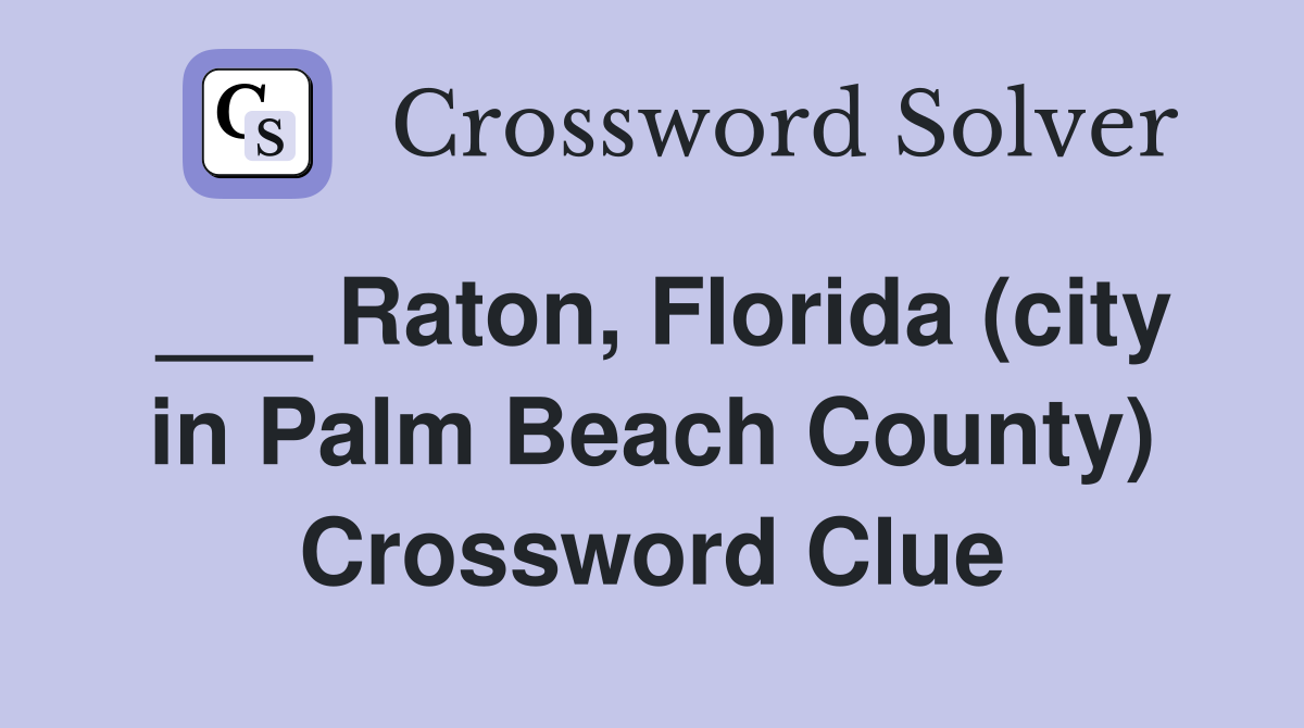 ___ Raton, Florida (city in Palm Beach County) Crossword Clue