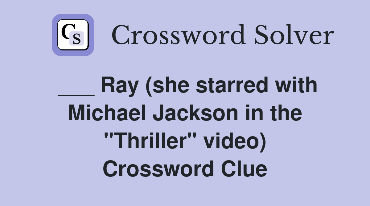 ___ Ray (she starred with Michael Jackson in the "Thriller" video) Crossword Clue