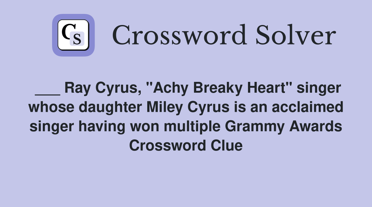 ___ Ray Cyrus, "Achy Breaky Heart" singer whose daughter Miley Cyrus is an acclaimed singer having won multiple Grammy Awards Crossword Clue