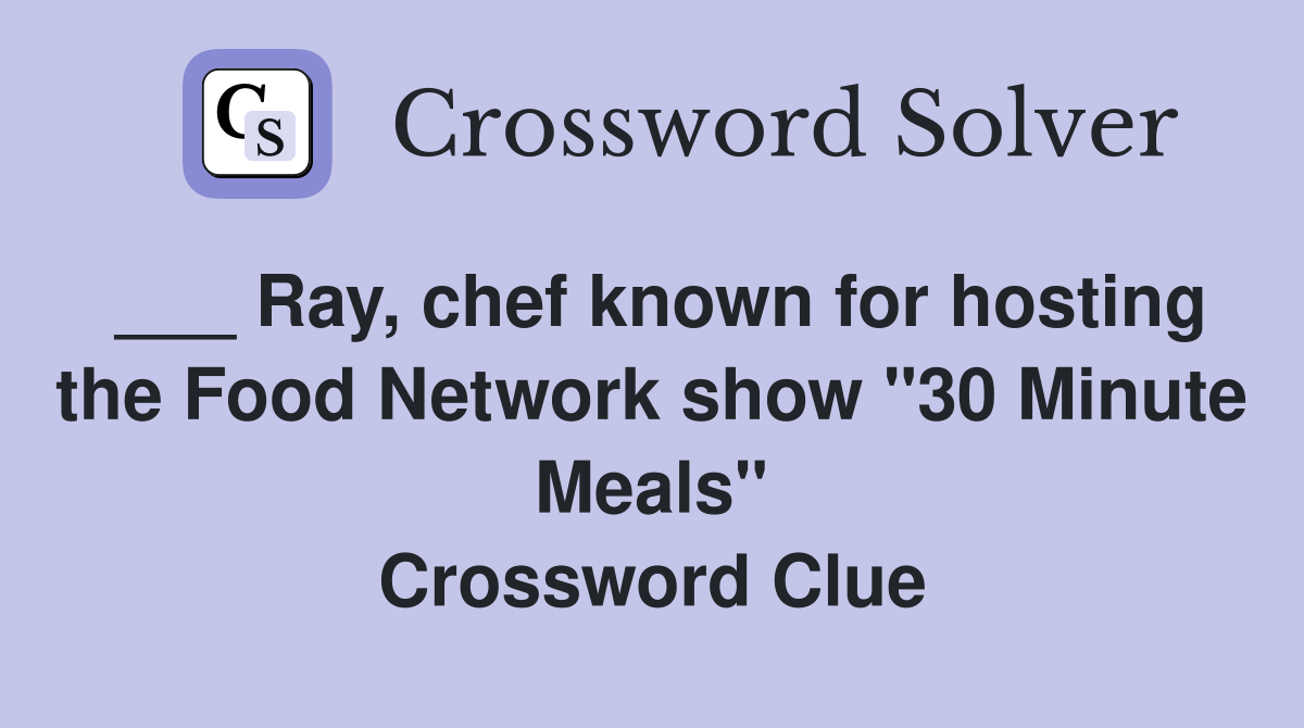 ___ Ray, chef known for hosting the Food Network show "30 Minute Meals" Crossword Clue