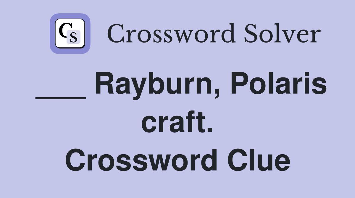___ Rayburn, Polaris craft. Crossword Clue