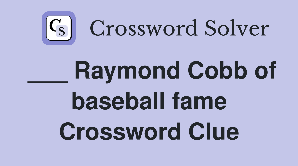 ___ Raymond Cobb of baseball fame Crossword Clue