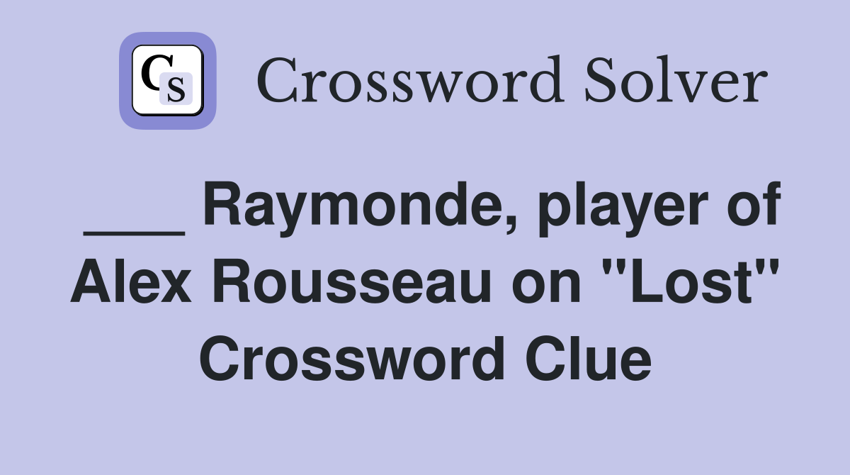___ Raymonde, player of Alex Rousseau on "Lost" Crossword Clue