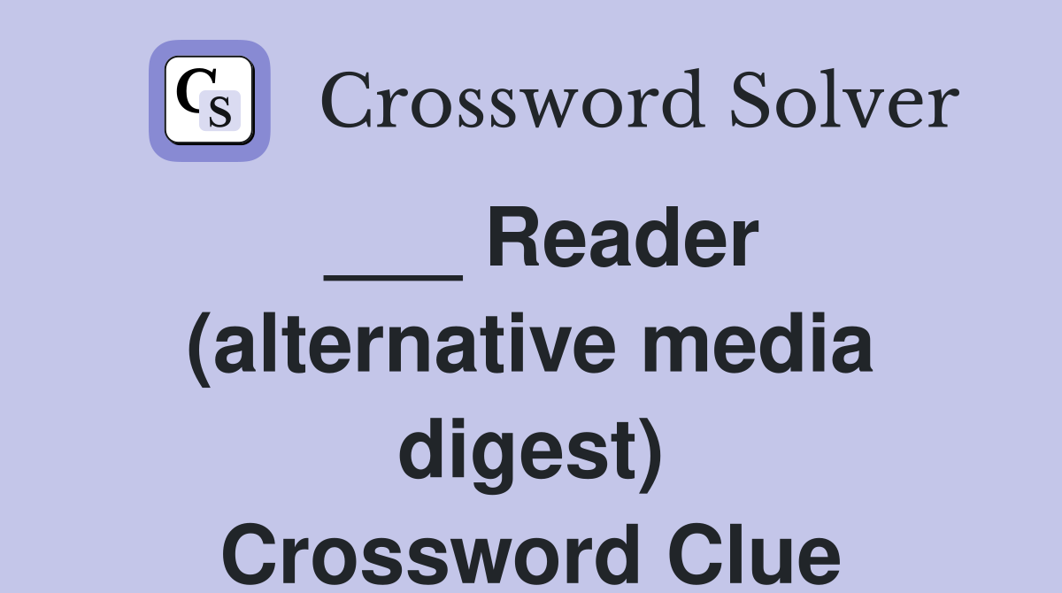 ___ Reader (alternative media digest) Crossword Clue