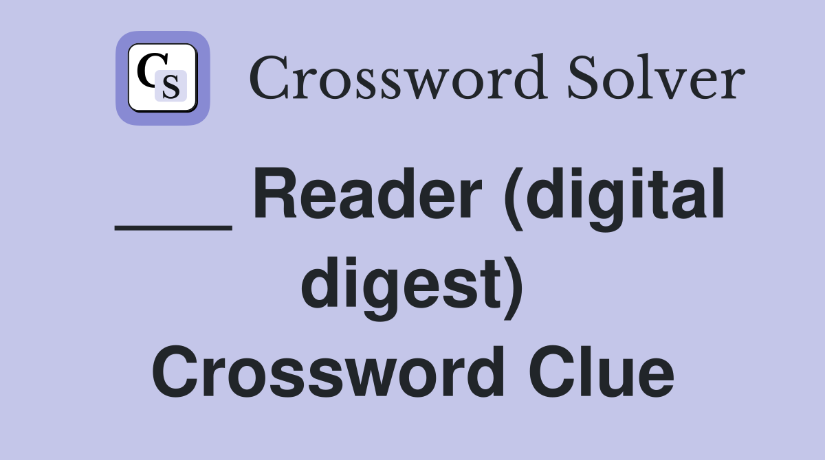 ___ Reader (digital digest) Crossword Clue