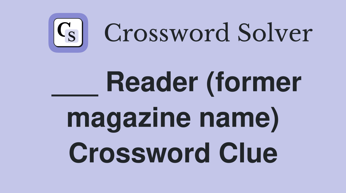 ___ Reader (former magazine name) Crossword Clue