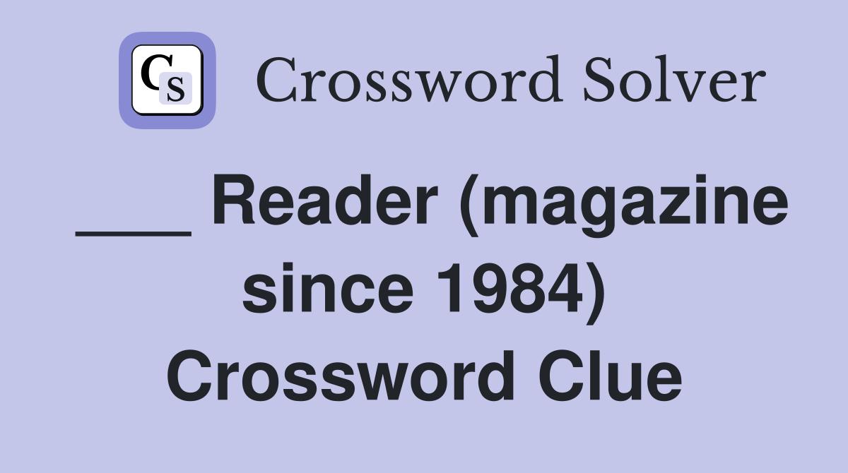 ___ Reader (magazine since 1984) Crossword Clue