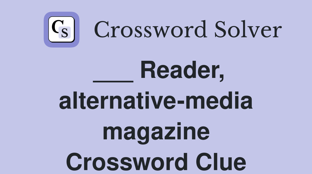 ___ Reader, alternative-media magazine Crossword Clue