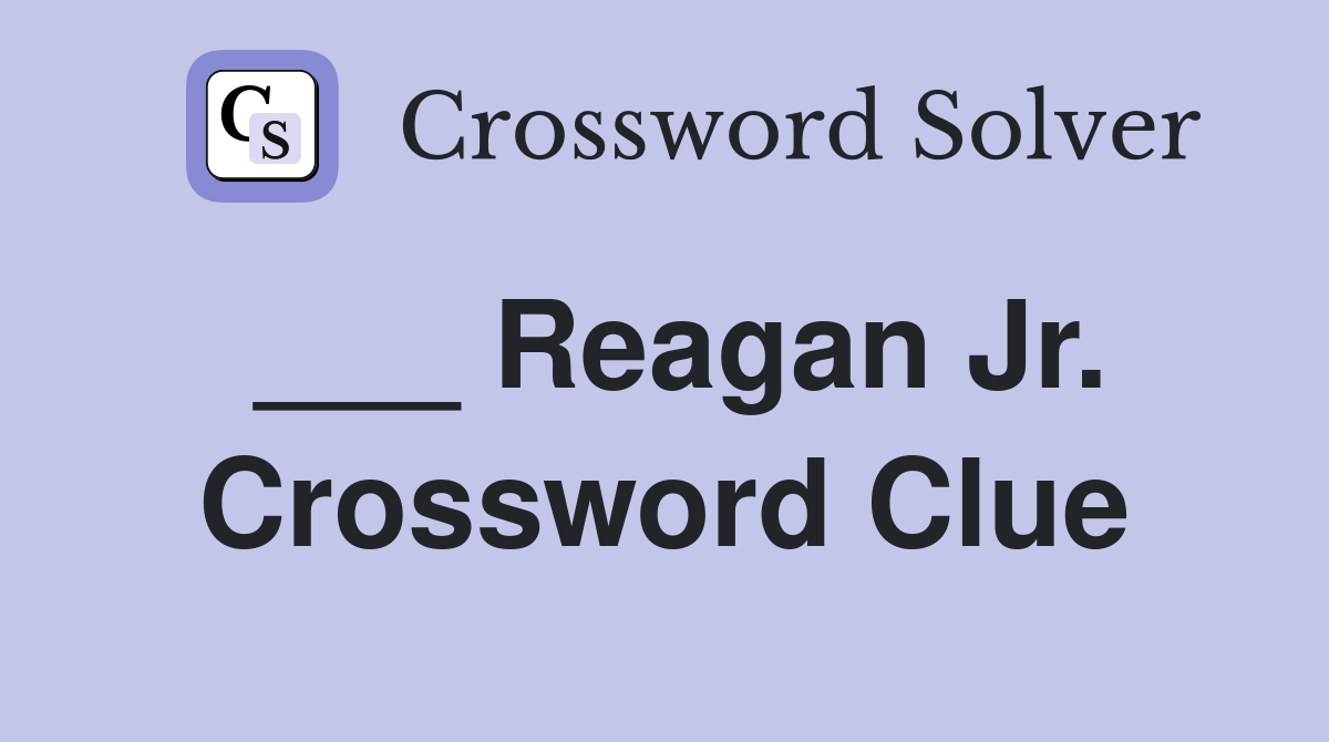 ___ Reagan Jr. Crossword Clue