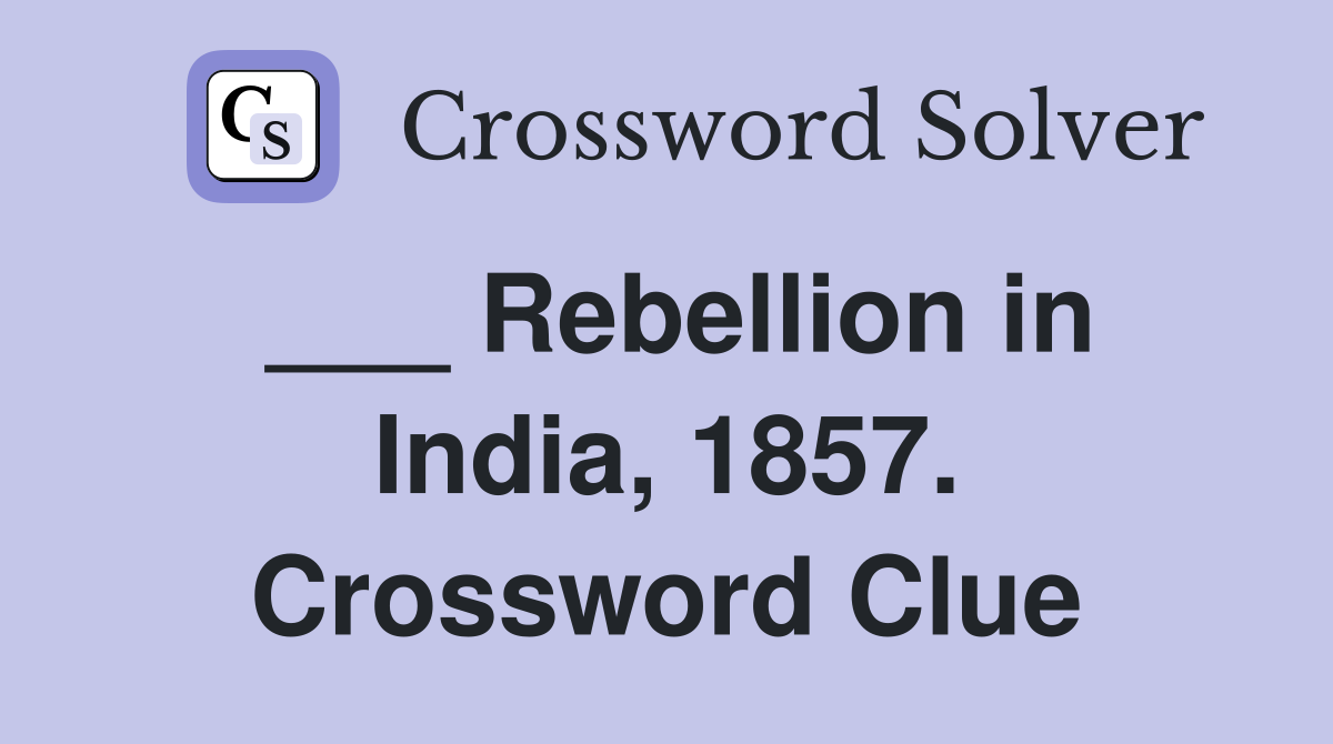 ___ Rebellion in India, 1857. Crossword Clue