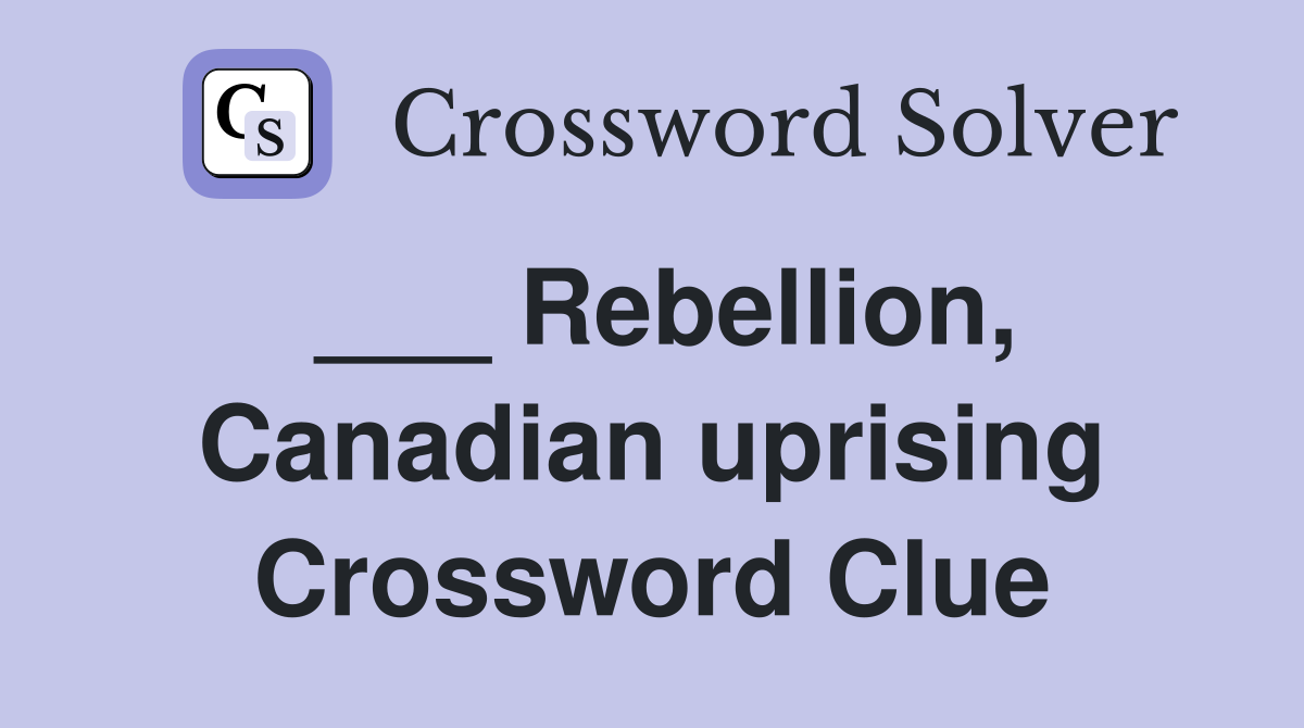 ___ Rebellion, Canadian uprising Crossword Clue