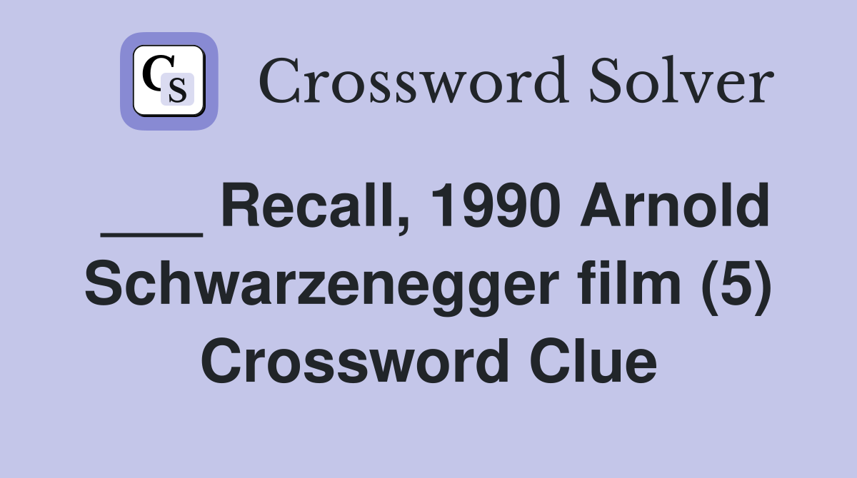___ Recall, 1990 Arnold Schwarzenegger film (5) Crossword Clue