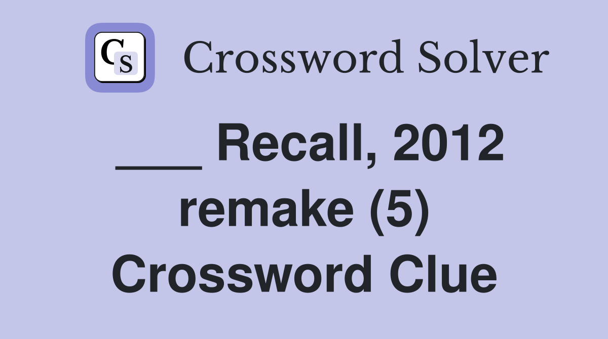 ___ Recall, 2012 remake (5) Crossword Clue