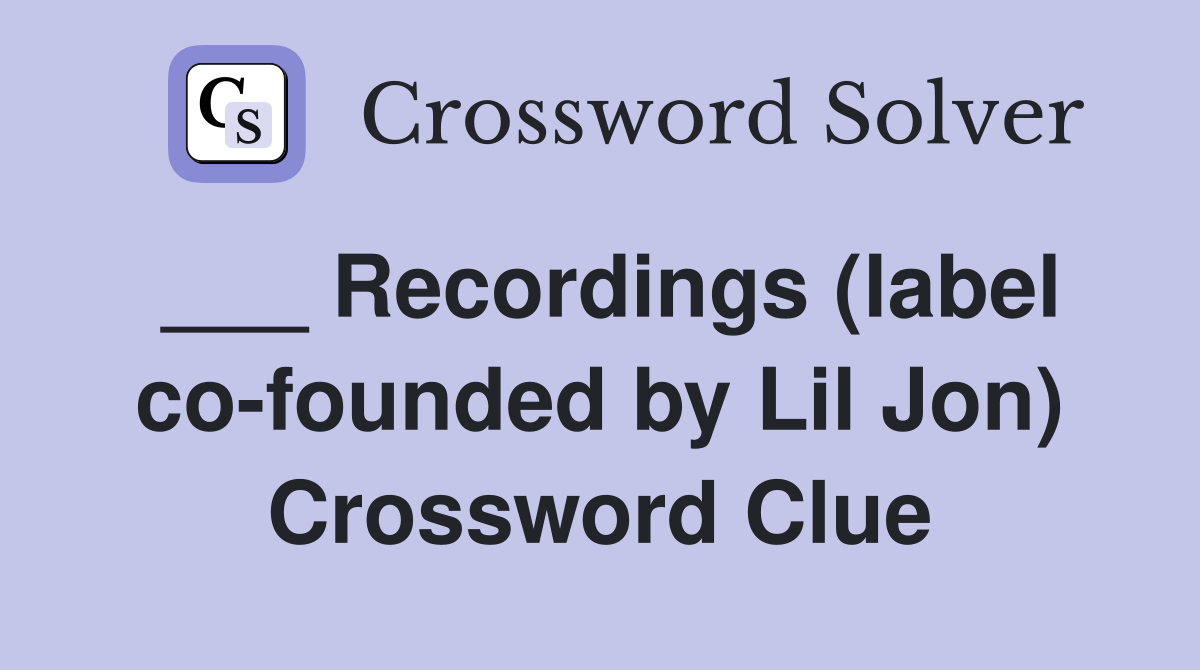 ___ Recordings (label co-founded by Lil Jon) Crossword Clue
