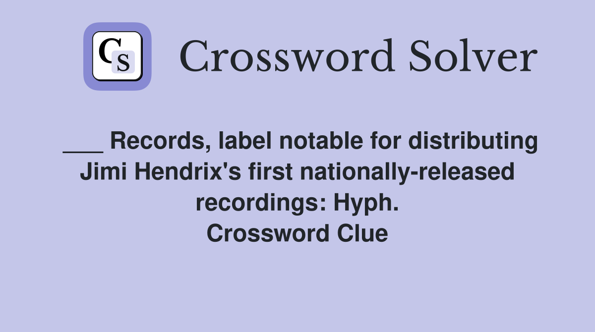 ___ Records, label notable for distributing Jimi Hendrix's first nationally-released recordings: Hyph. Crossword Clue