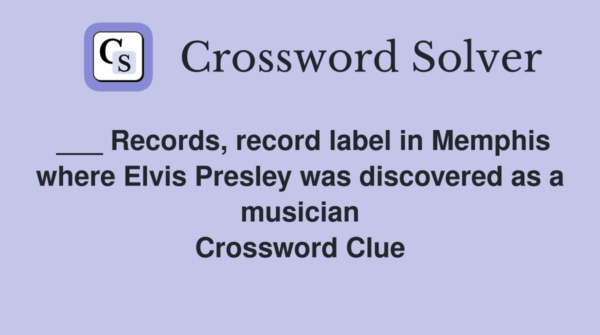 ___ Records, record label in Memphis where Elvis Presley was discovered as a musician Crossword Clue