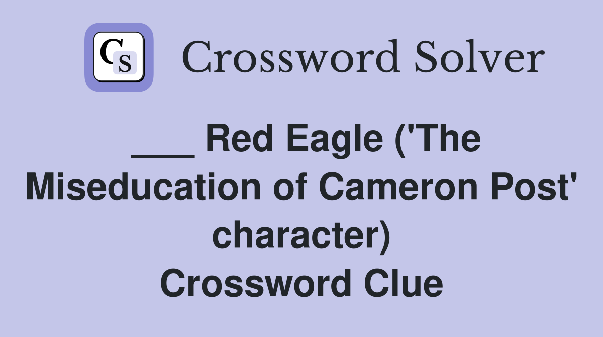___ Red Eagle ('The Miseducation of Cameron Post' character) Crossword Clue
